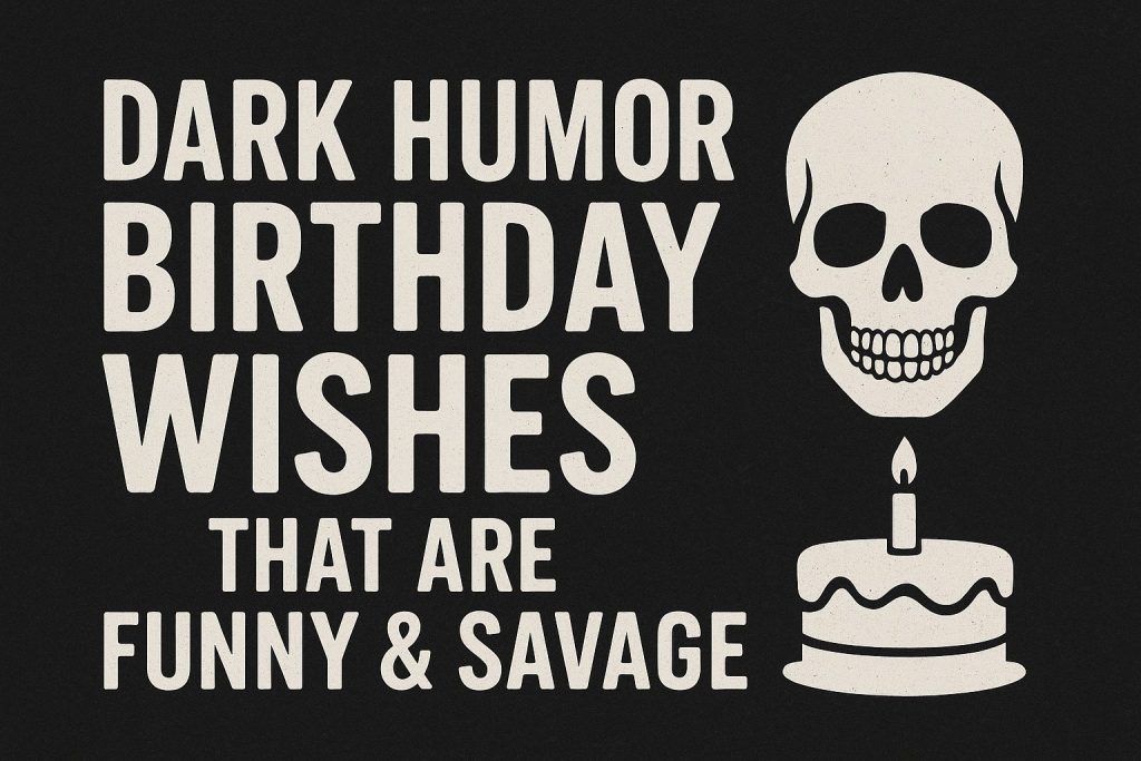 Dark Humor Birthday Wishes That Are Funny & Savage
