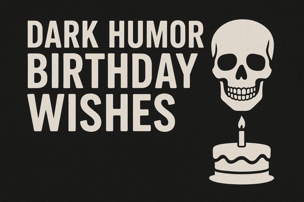 Dark Humor Birthday Wishes That Are Funny & Savage