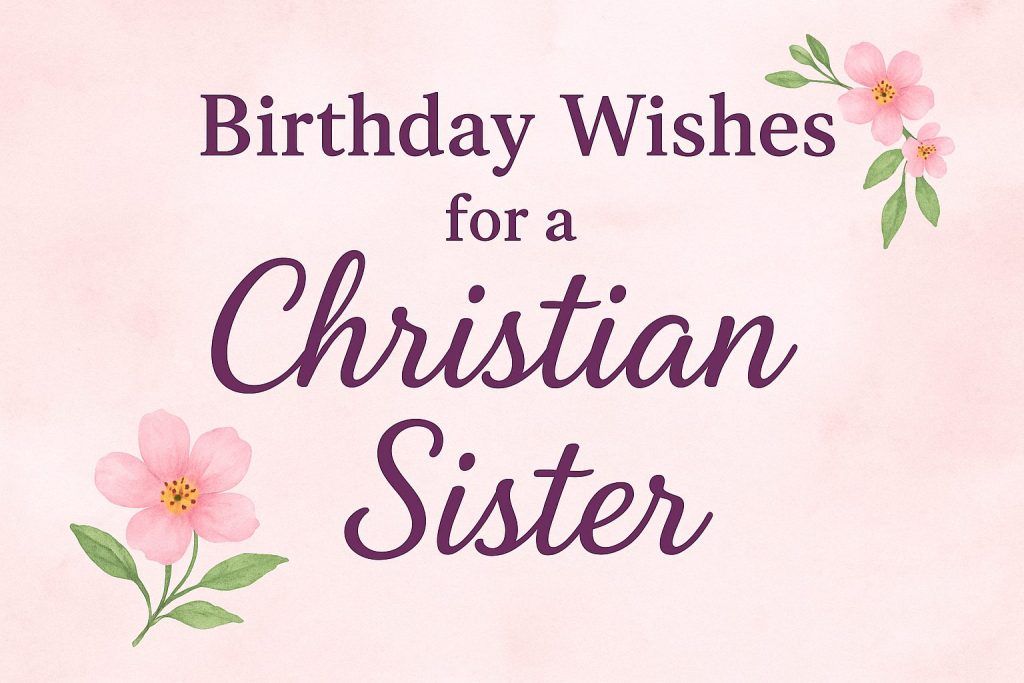 Birthday Wishes for a Christian Sister: Heartfelt Messages of Love & Faith