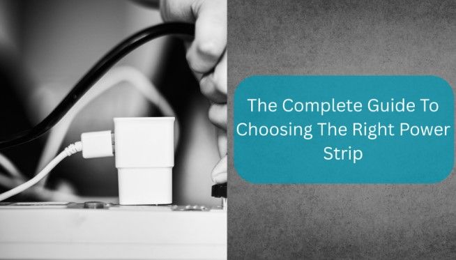The Complete Guide To Choosing The Right Power Strip