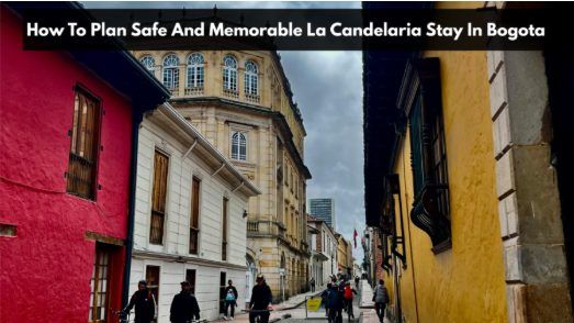How To Plan Safe And Memorable La Candelaria Stay In Bogota