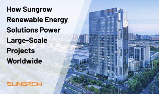 How Sungrow Renewable Energy Solutions Power Large-Scale Projects Worldwide