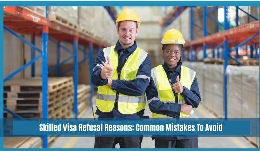 Skilled Visa Refusal Reasons: Common Mistakes To Avoid