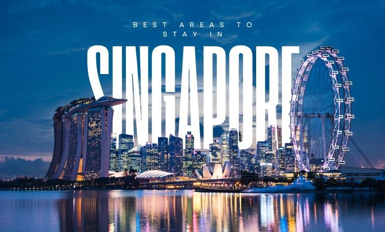 Best Areas to Stay in Singapore for Work, Leisure, and Relocation